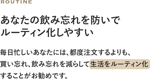 あなたの飲み忘れを防いで ルーティン化しやすい